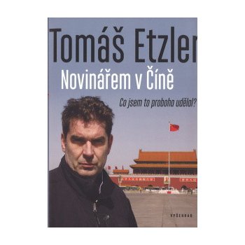 Novinářem v Číně - Co jsem to proboha udělal - Tomáš Etzler