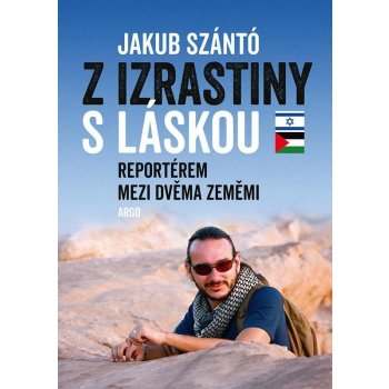 Z Izrastiny s láskou - Reportérem mezi dvěma zeměmi - Szántó Jakub