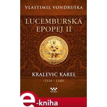 Lucemburská epopej II - Kralevic Karel 1334–1347 - Vlastimil Vondruška