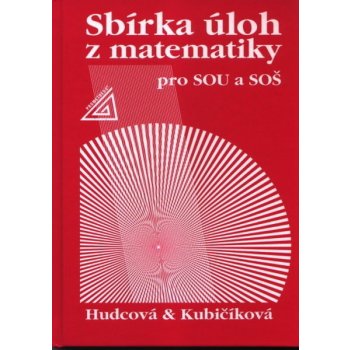 SBÍRKA ÚLOH Z MATEMATIKY PRO SOU A SOŠ - Milada Hudcová; Libuše Kubičíková